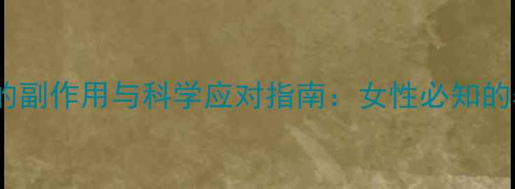 乳腺造影检查的副作用与科学应对指南女性必知的养生调理方法