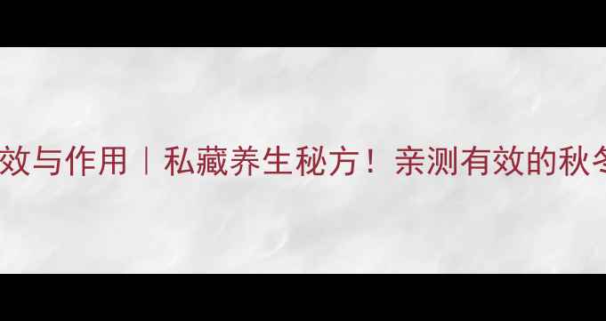 图片 二仙膏的功效与作用｜私藏养生秘方！亲测有效的秋冬进补指南2
