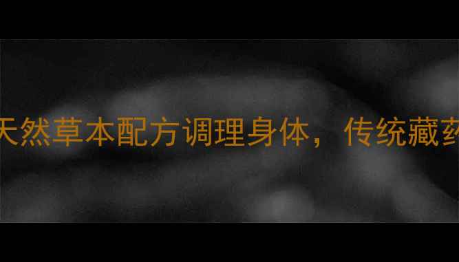 图片 二十五味儿茶丸养生秘方：天然草本配方调理身体，传统藏药与现代科技结合的养生良品