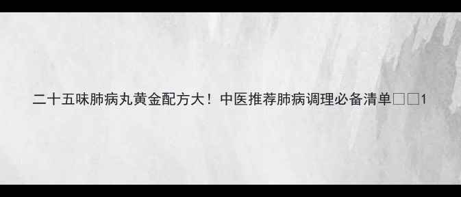 二十五味肺病丸黄金配方大中医推荐肺病调理必备清单