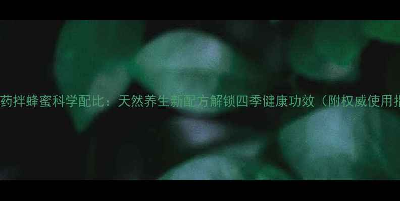 云南白药拌蜂蜜科学配比天然养生新配方解锁四季健康功效附权威使用指南