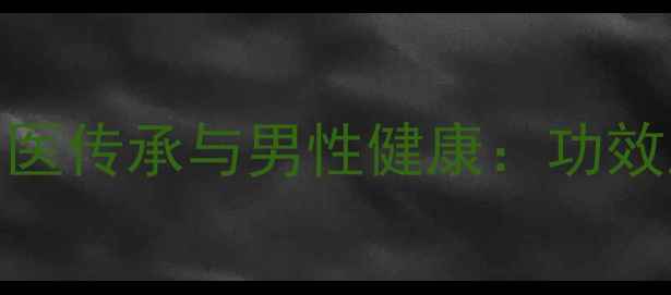 图片 五子补肾丸的中医传承与男性健康：功效及正确服用指南