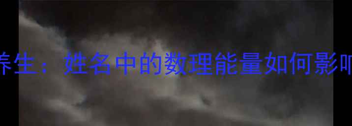 五格数理与养生姓名中的数理能量如何影响健康运势