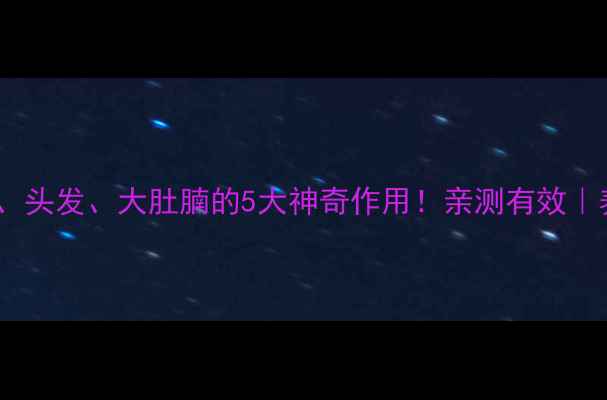 亚麻酸对皮肤头发大肚腩的5大神奇作用亲测有效养生党必看