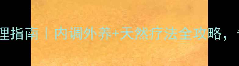图片 产后祛斑科学调理指南｜内调外养+天然疗法全攻略，告别暗沉黄气重2