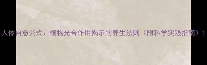 图片 人体自愈公式：植物光合作用揭示的养生法则（附科学实践指南）1