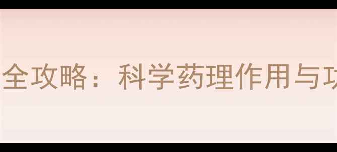 人参养生全攻略科学药理作用与功效禁忌