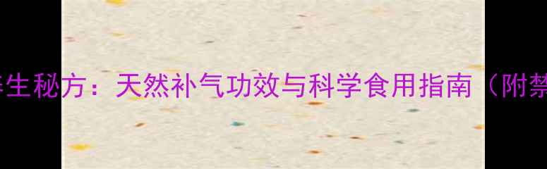 图片 人参蜜片养生秘方：天然补气功效与科学食用指南（附禁忌人群）2