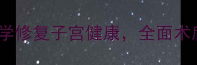 人流后修复必读指南科学修复子宫健康全面术后调理黄金期与注意事项