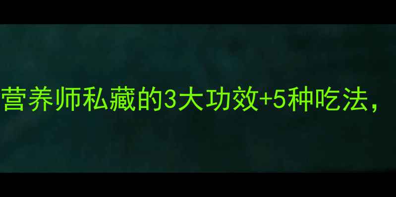 图片 人生菜养生指南：营养师私藏的3大功效+5种吃法，吃出健康好气色！