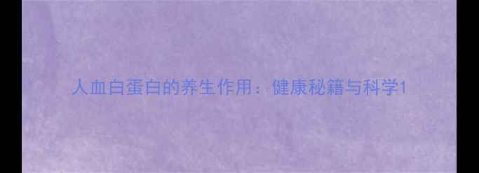 图片 人血白蛋白的养生作用：健康秘籍与科学1