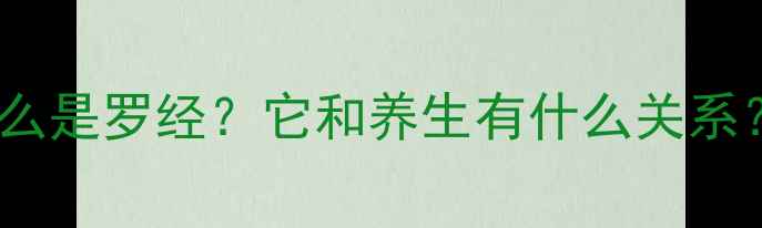 什么是罗经它和养生有什么关系