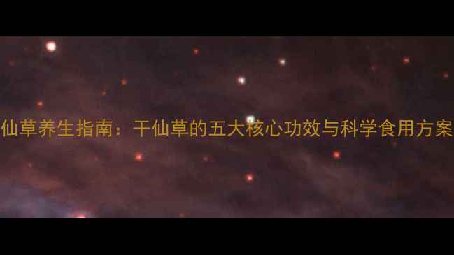 图片 仙草养生指南：干仙草的五大核心功效与科学食用方案