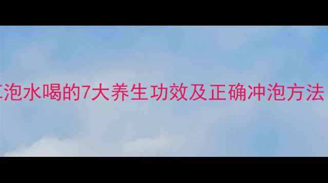 仙鹤草泡水喝的7大养生功效及正确冲泡方法中医