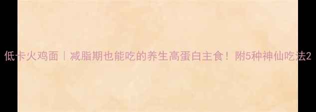 图片 低卡火鸡面｜减脂期也能吃的养生高蛋白主食！附5种神仙吃法2