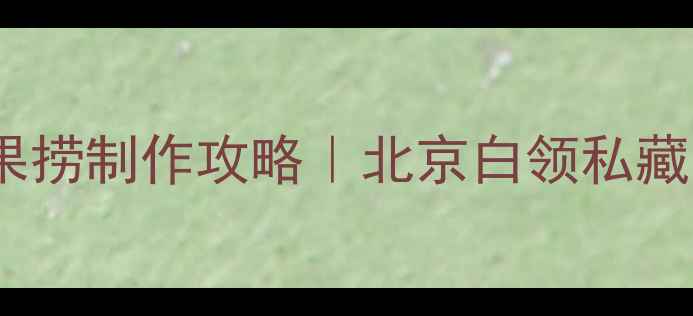 低卡美容养颜水果捞制作攻略北京白领私藏的养生轻食公式