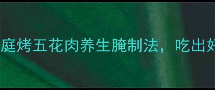 低卡高蛋白家庭烤五花肉养生腌制法吃出好气色不胖肚