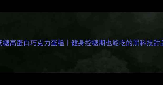 图片 低糖高蛋白巧克力蛋糕｜健身控糖期也能吃的黑科技甜品