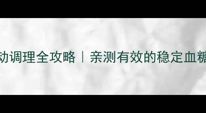 低血糖食疗方运动调理全攻略亲测有效的稳定血糖方法收藏备用