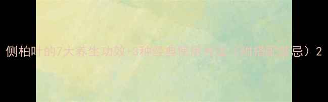 图片 侧柏叶的7大养生功效+3种经典使用方法（附搭配禁忌）2