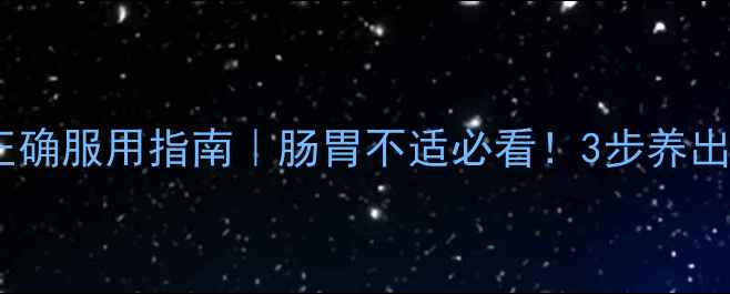 保和丸的正确服用指南肠胃不适必看3步养出健康脾胃