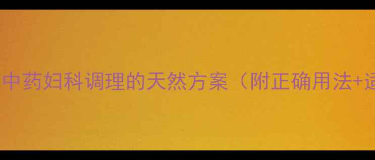 图片 保妇康栓使用指南：中药妇科调理的天然方案（附正确用法+适用症状+注意事项）