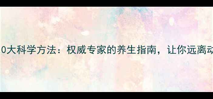 图片 保护血管的10大科学方法：权威专家的养生指南，让你远离动脉硬化风险