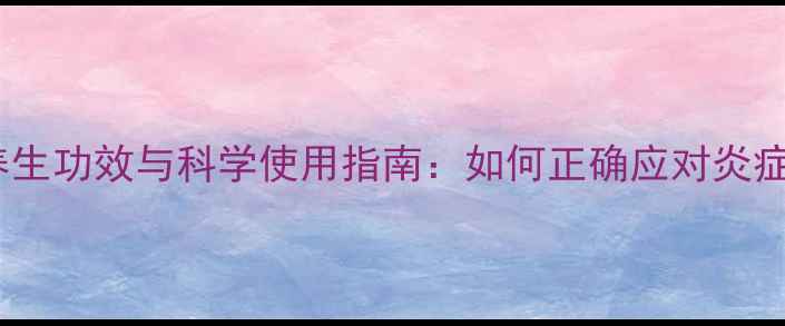保泰松的养生功效与科学使用指南如何正确应对炎症与疼痛