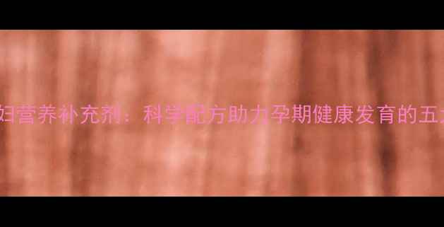 保灵孕宝孕妇营养补充剂科学配方助力孕期健康发育的五大核心作用