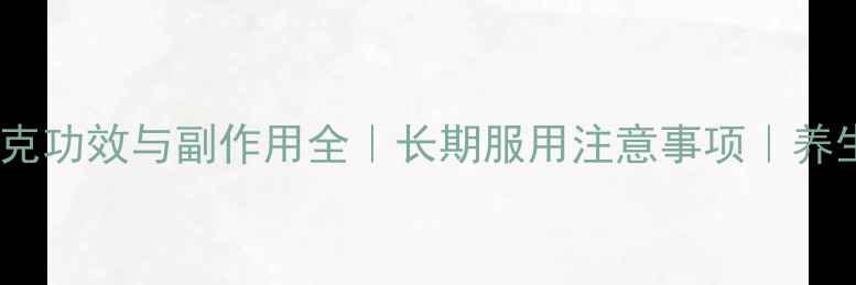 倍他乐克功效与副作用全长期服用注意事项养生必看
