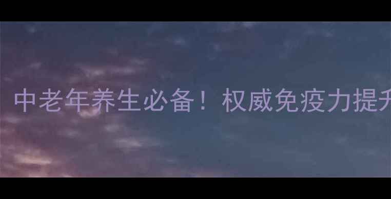 倍力健功效与作用中老年养生必备权威免疫力提升关节养护全攻略