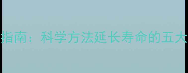 健康养生指南科学方法延长寿命的五大黄金法则