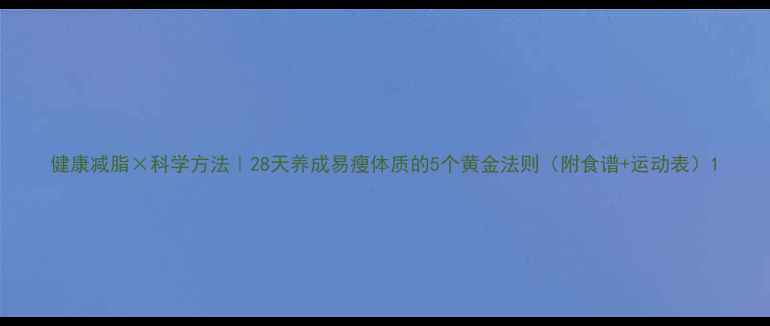 图片 健康减脂×科学方法｜28天养成易瘦体质的5个黄金法则（附食谱+运动表）1