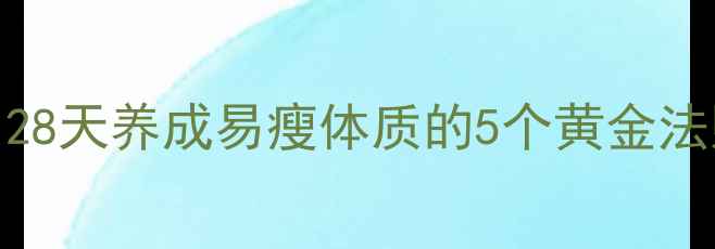 图片 健康减脂×科学方法｜28天养成易瘦体质的5个黄金法则（附食谱+运动表）2