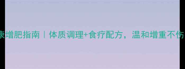 图片 健康增肥指南｜体质调理+食疗配方，温和增重不伤身2