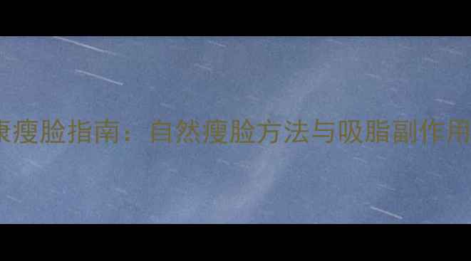 图片 健康瘦脸指南：自然瘦脸方法与吸脂副作用全1