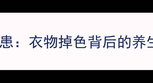 图片 健康隐患：衣物掉色背后的养生危机1