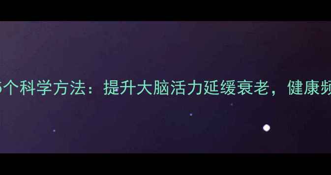 图片 健脑养生的5个科学方法：提升大脑活力延缓衰老，健康频道权威推荐