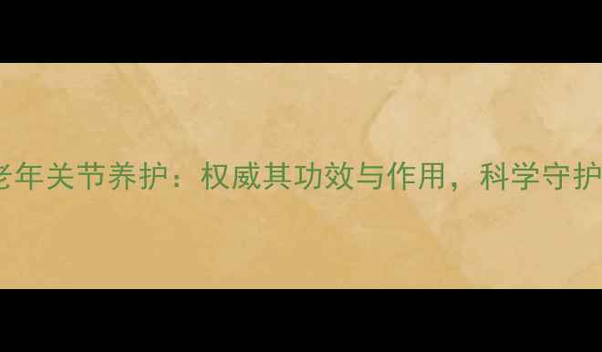 图片 健骼宁中老年关节养护：权威其功效与作用，科学守护骨骼健康1