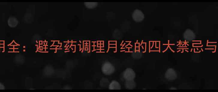 催经药副作用全避孕药调理月经的四大禁忌与自然调理法