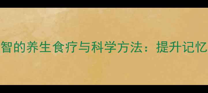 图片 儿童健脑益智的养生食疗与科学方法：提升记忆力黄金指南