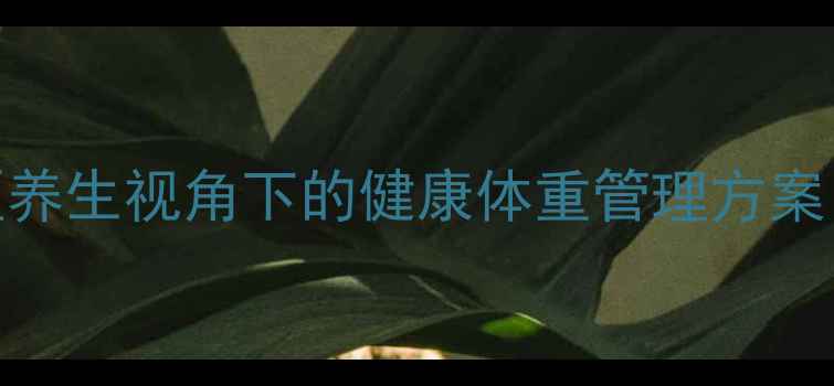 图片 儿童科学减重指南：中医养生视角下的健康体重管理方案（附家长必读实操手册）