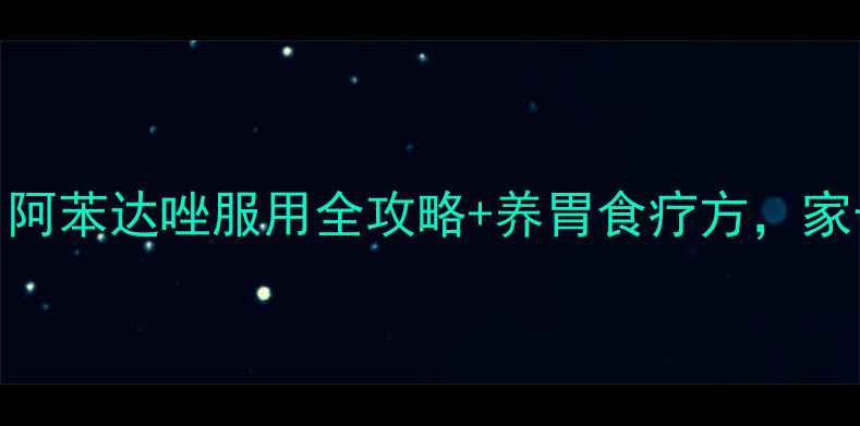 图片 儿童肠胃健康必看！阿苯达唑服用全攻略+养胃食疗方，家长必收藏的养生指南