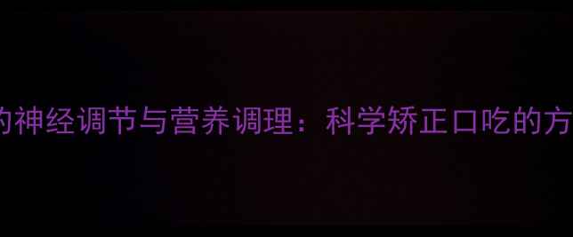 儿童语言发育迟缓的神经调节与营养调理科学矫正口吃的方法与家庭干预指南