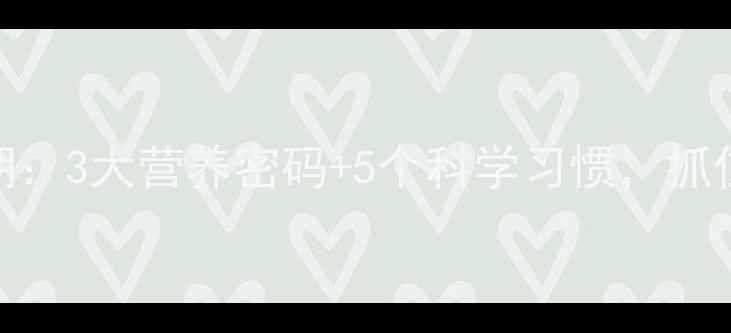 图片 儿童长高黄金期：3大营养密码+5个科学习惯，抓住发育关键窗口