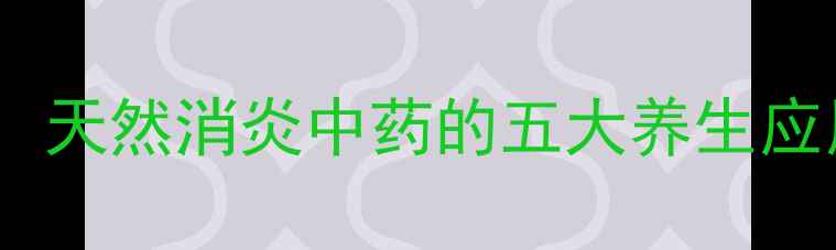 先锋消炎药的功效天然消炎中药的五大养生应用与日常调理指南