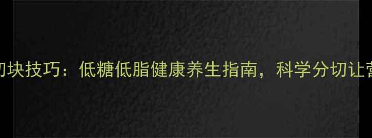 八寸蛋糕切块技巧低糖低脂健康养生指南科学分切让营养不流失