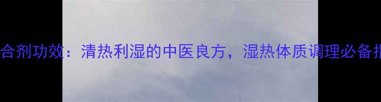 图片 八正合剂功效：清热利湿的中医良方，湿热体质调理必备指南2