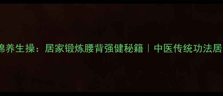 八段锦养生操居家锻炼腰背强健秘籍中医传统功法居家版