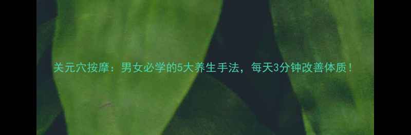 关元穴按摩男女必学的5大养生手法每天3分钟改善体质